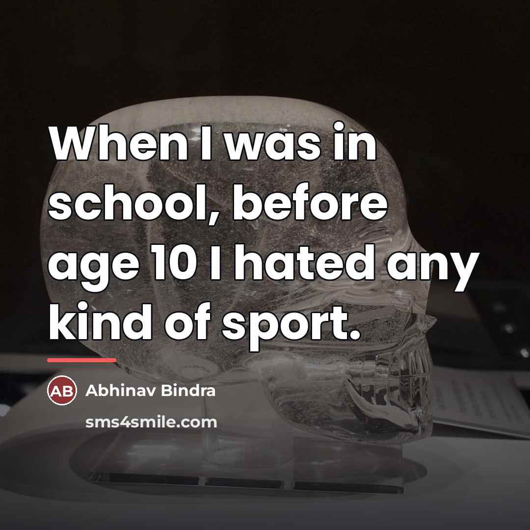 “When I was in school, before age 10 I hated…” quote by Abhinav Bindra