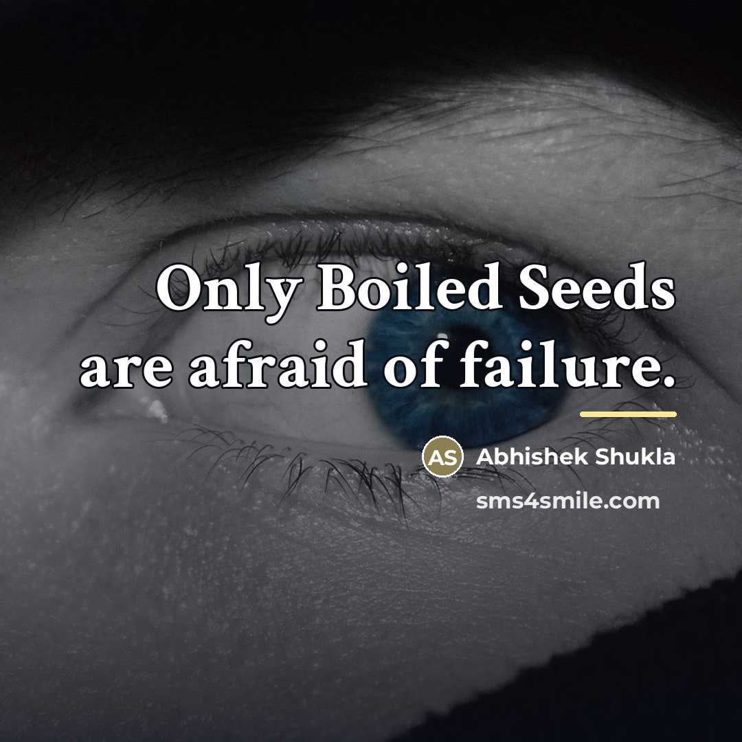 “Only Boiled Seeds are afraid of failure.…” quote by Abhishek Shukla