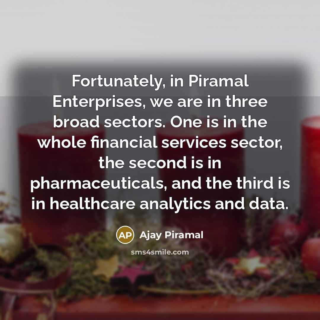 “Fortunately, in Piramal Enterprises, we are in three broad sectors.…” quote by Ajay Piramal