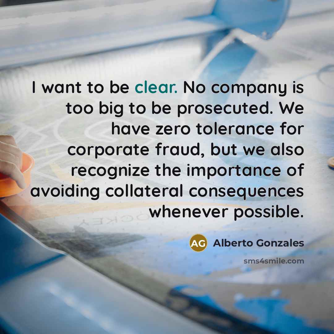 “I want to be clear. No company is too big…” quote by Alberto Gonzales