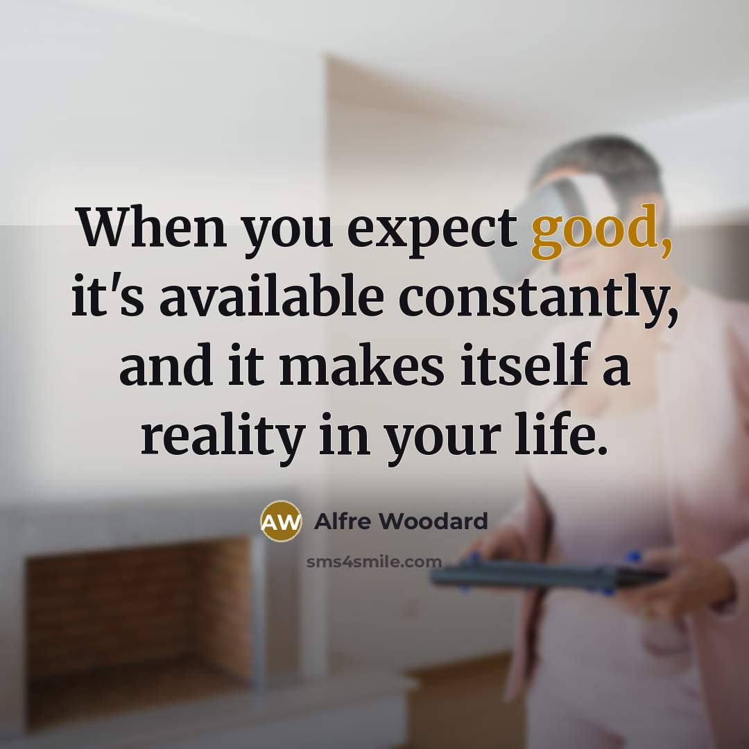 “When you expect good, it's available constantly, and it makes…” quote by Alfre Woodard