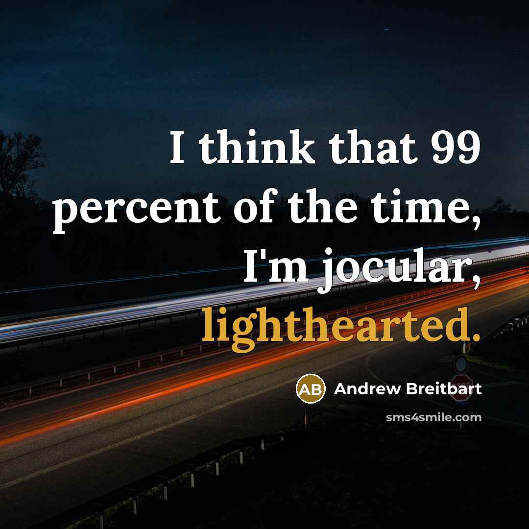 “I think that 99 percent of the time, I'm jocular,…” quote by Andrew Breitbart