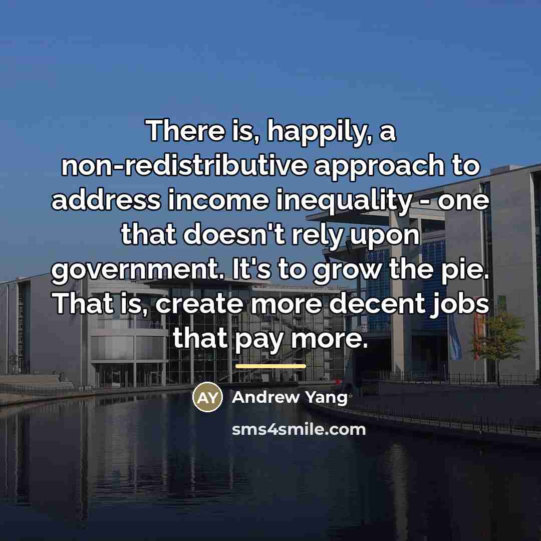 “There is, happily, a non-redistributive approach to address income inequality…” quote by Andrew Yang