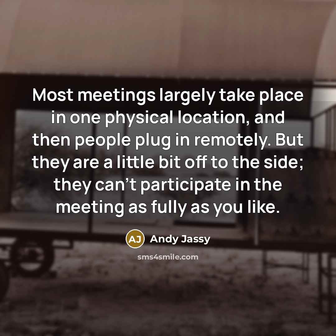 “Most meetings largely take place in one physical location, and…” quote by Andy Jassy