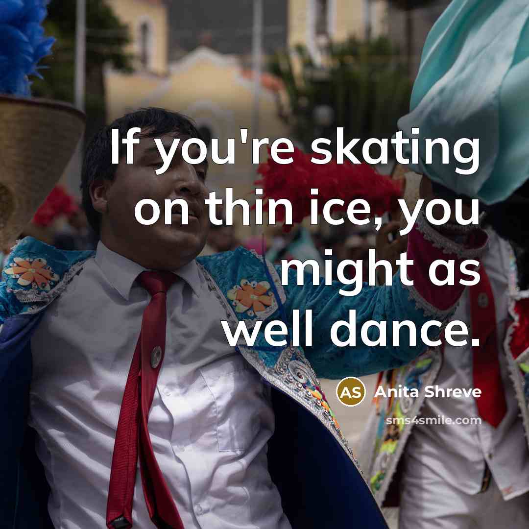 “If you're skating on thin ice, you might as well…” quote by Anita Shreve