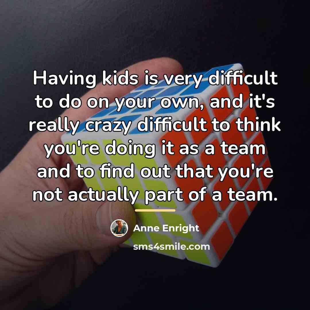 “Having kids is very difficult to do on your own,…” quote by Anne Enright