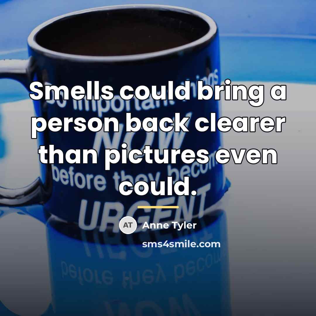 “Smells could bring a person back clearer than pictures even…” quote by Anne Tyler
