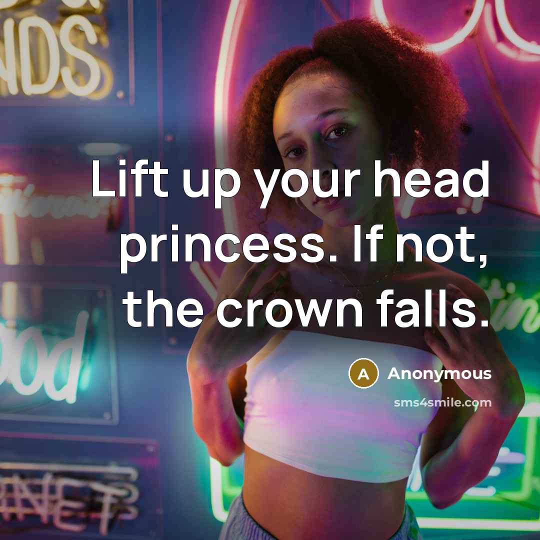 “Lift up your head princess. If not, the crown falls.…” quote by Anonymous