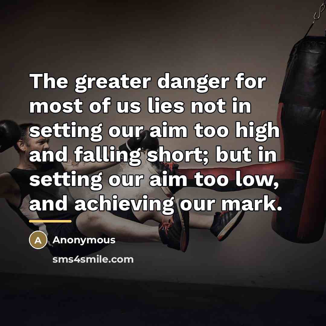 “The greater danger for most of us lies not in…” quote by Anonymous