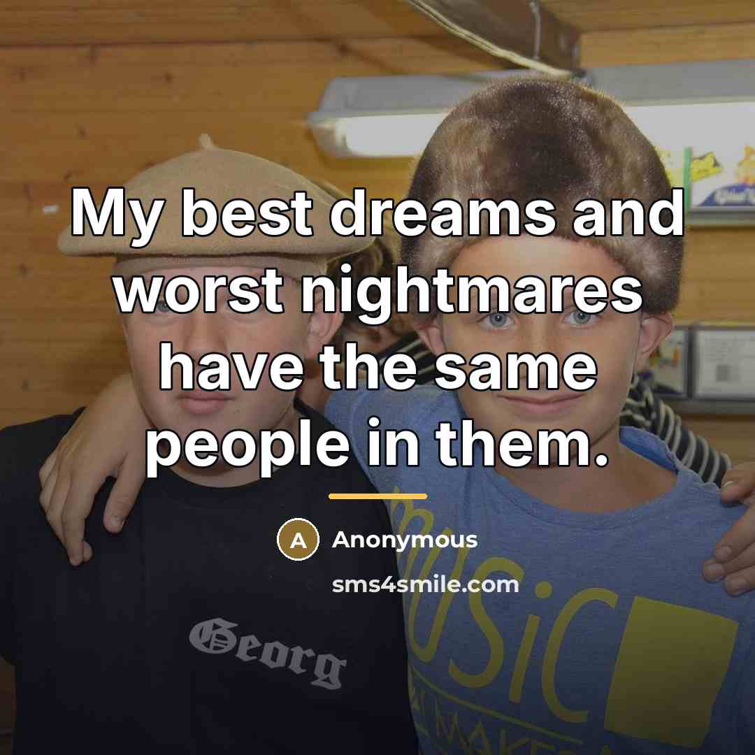 “My best dreams and worst nightmares have the same people…” quote by Anonymous