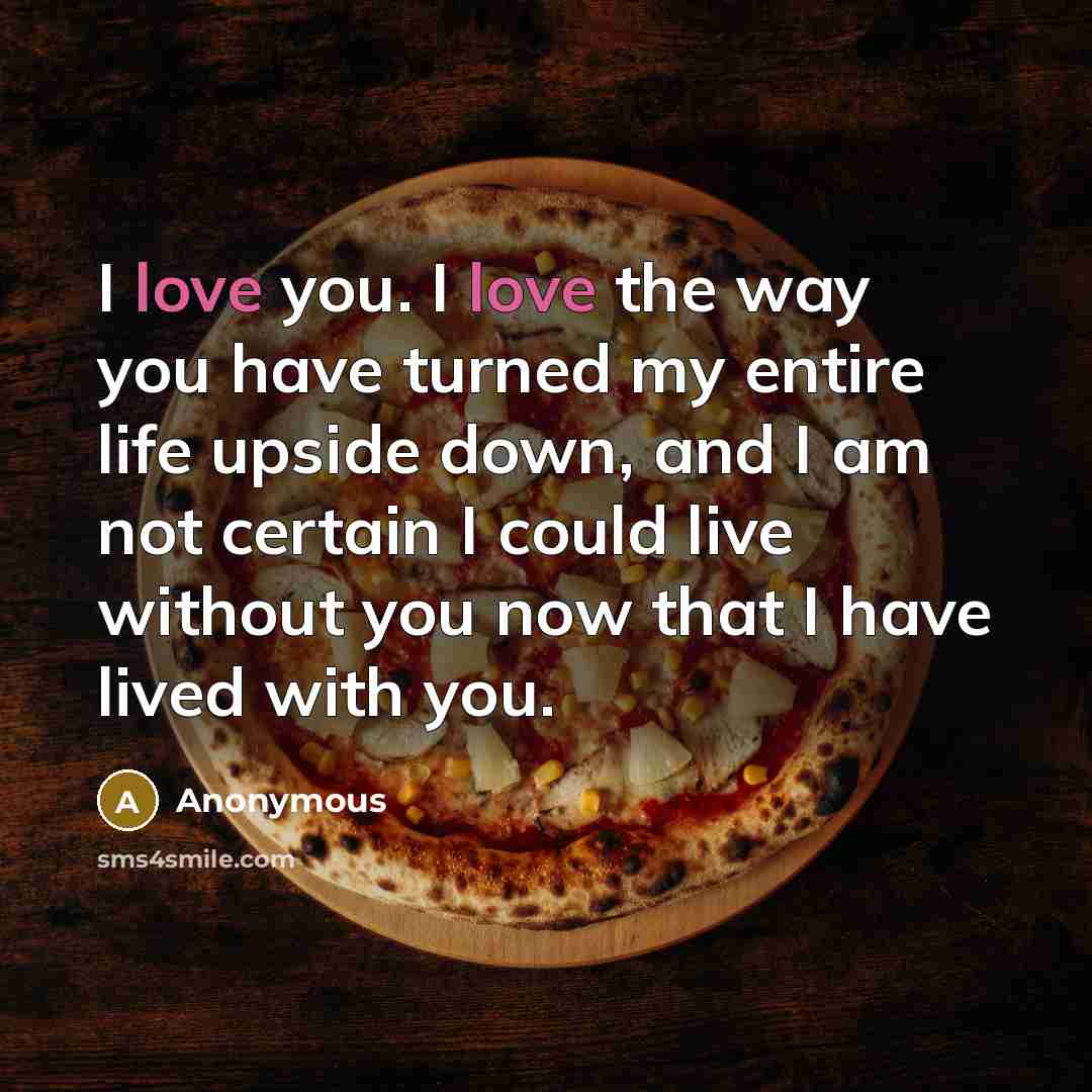 “I love you. I love the way you have turned…” quote by Anonymous