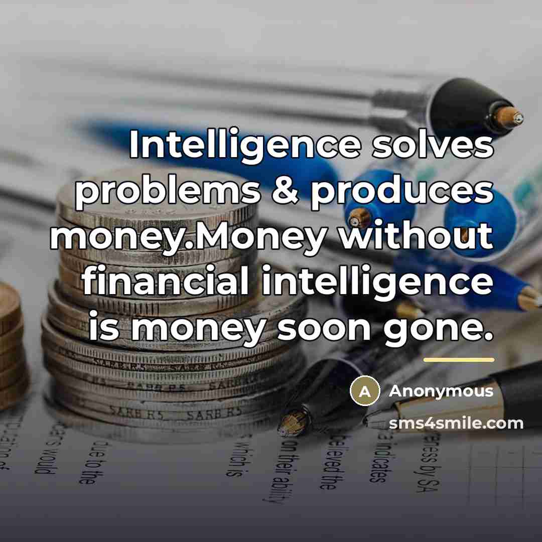 “Intelligence solves problems & produces money.Money without financial intelligence is…” quote by Anonymous