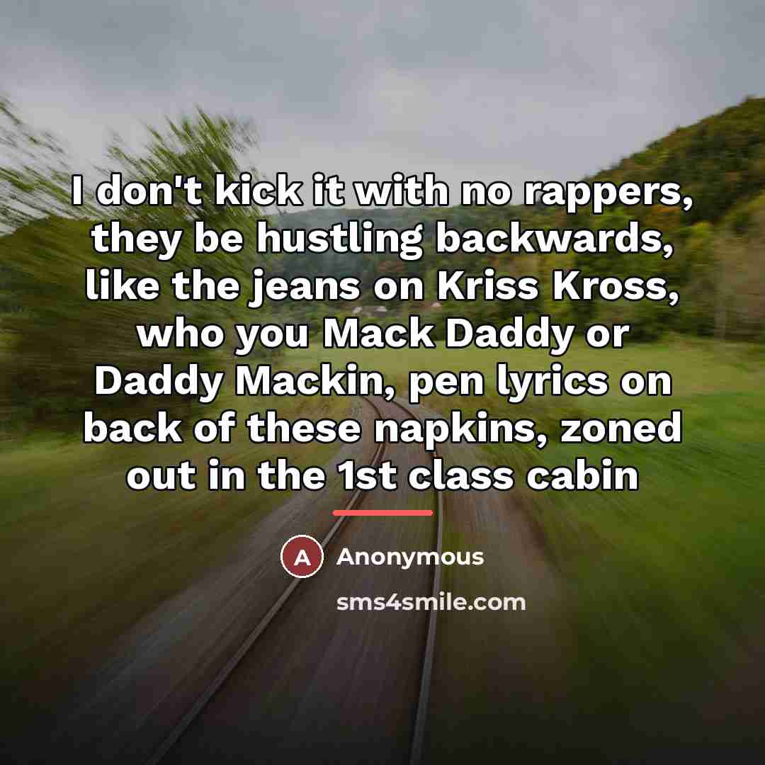 “I don't kick it with no rappers, they be hustling…” quote by Anonymous