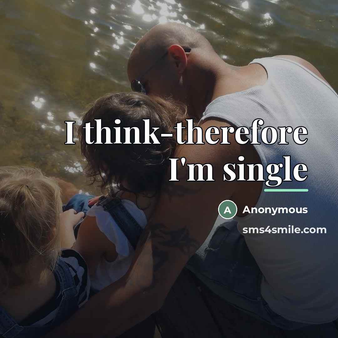 “I think-therefore I'm single…” quote by Anonymous