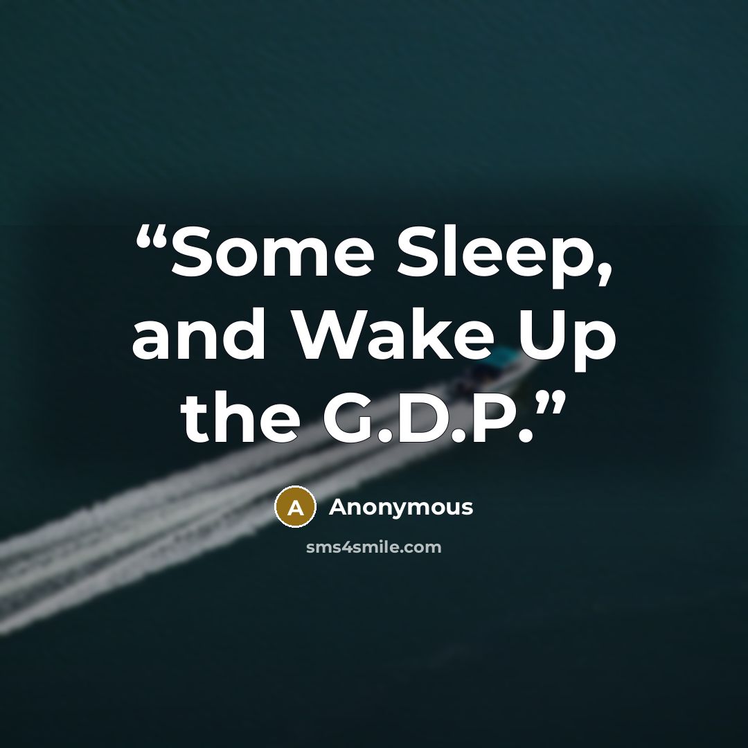 “Some Sleep, and Wake Up the G.D.P.” quote by Anonymous