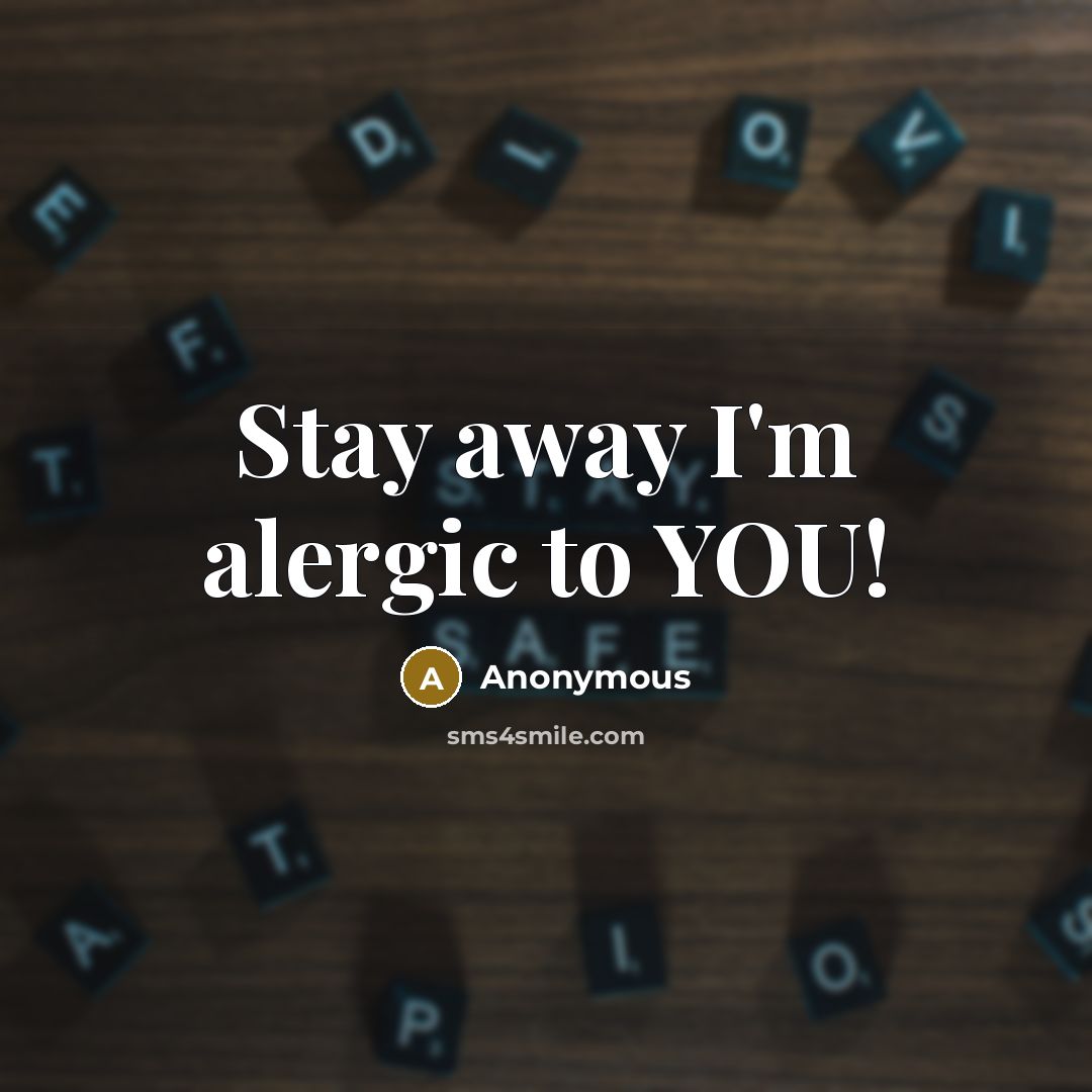 “Stay away I'm alergic to YOU!…” quote by Anonymous
