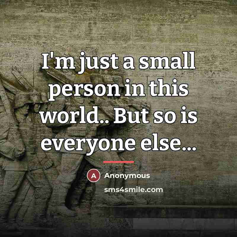 “I'm just a small person in this world.. But so…” quote by Anonymous