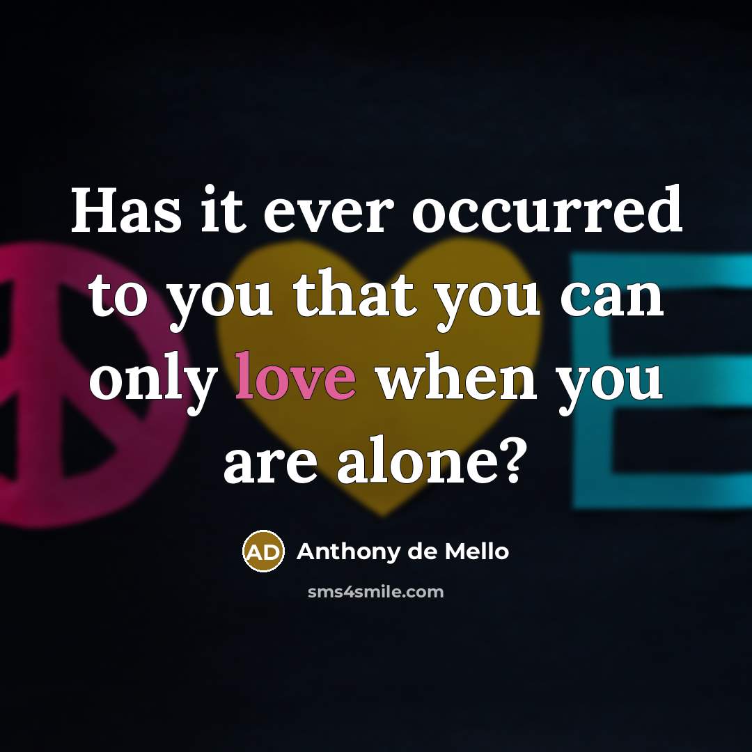 “Has it ever occurred to you that you can only…” quote by Anthony de Mello