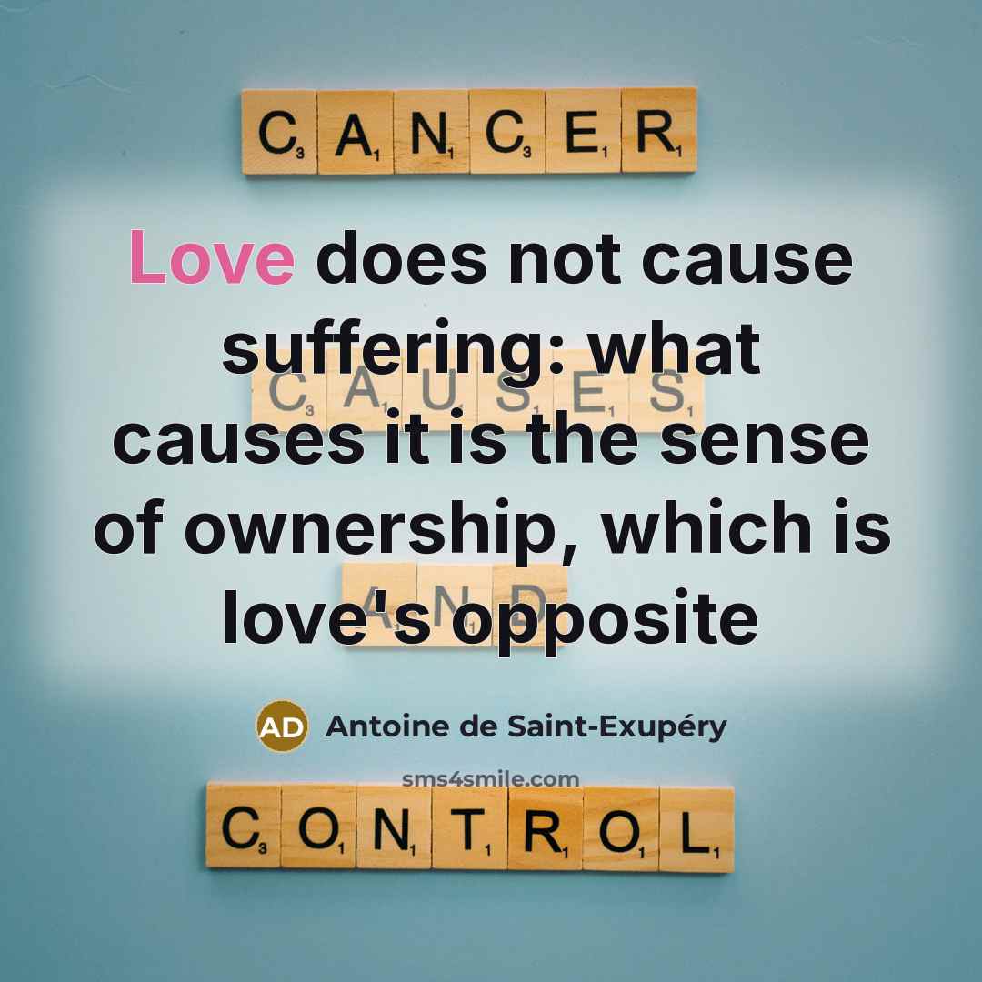 “Love does not cause suffering: what causes it is the…” quote by Antoine de Saint-Exupery