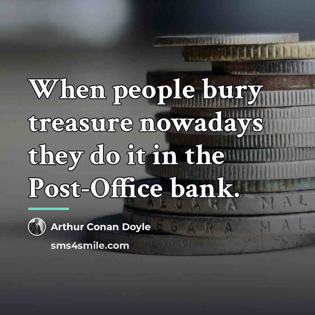 “When people bury treasure nowadays they do it in the…” quote by Arthur Conan Doyle