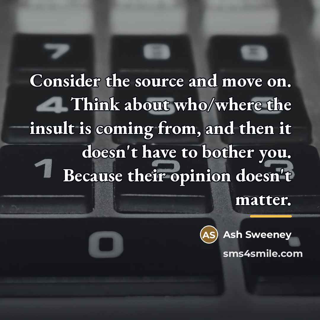 “Consider the source and move on. Think about who/where the…” quote by Ash Sweeney