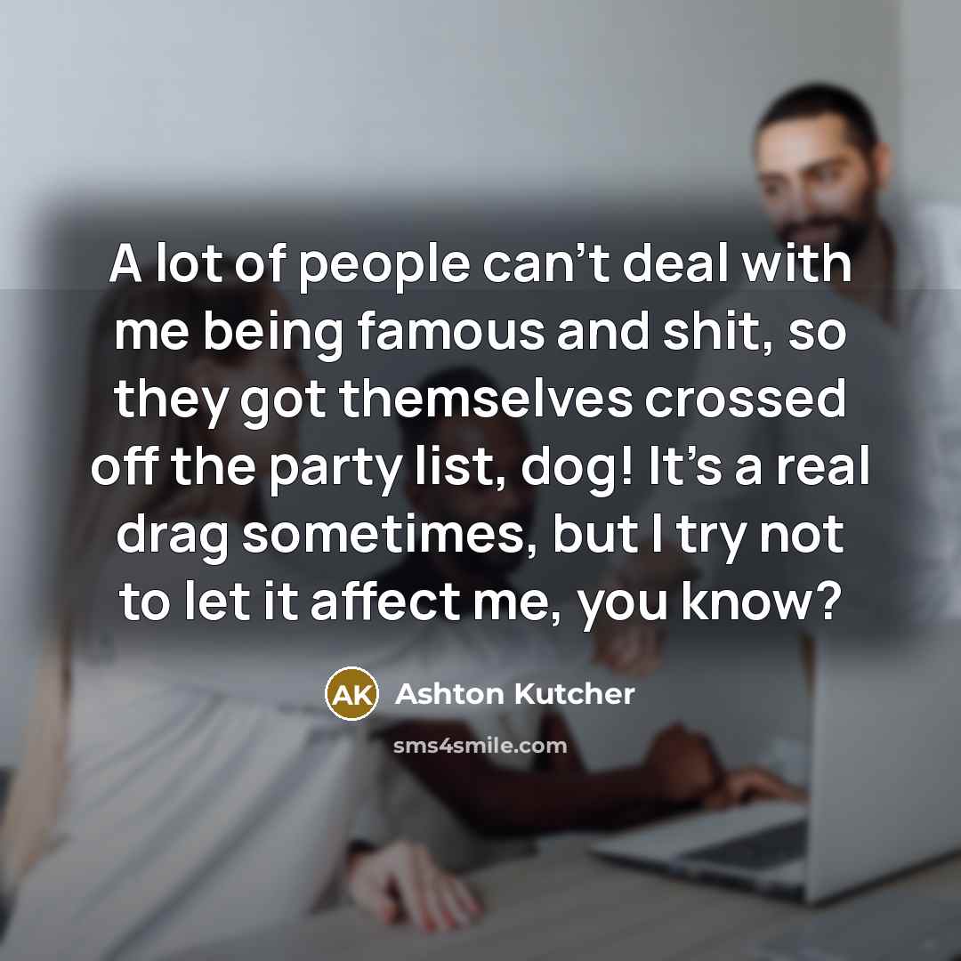 “A lot of people can't deal with me being famous…” quote by Ashton Kutcher