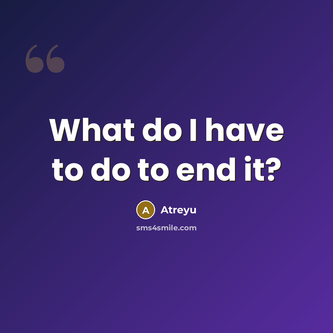 “What do I have to do to end it?…” quote by Atreyu
