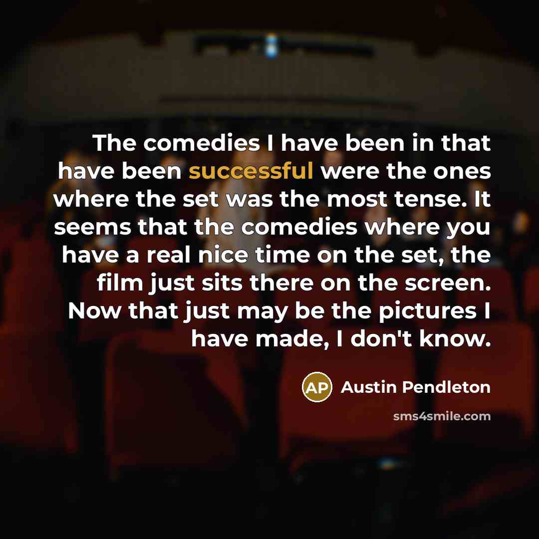 “The comedies I have been in that have been successful…” quote by Austin Pendleton