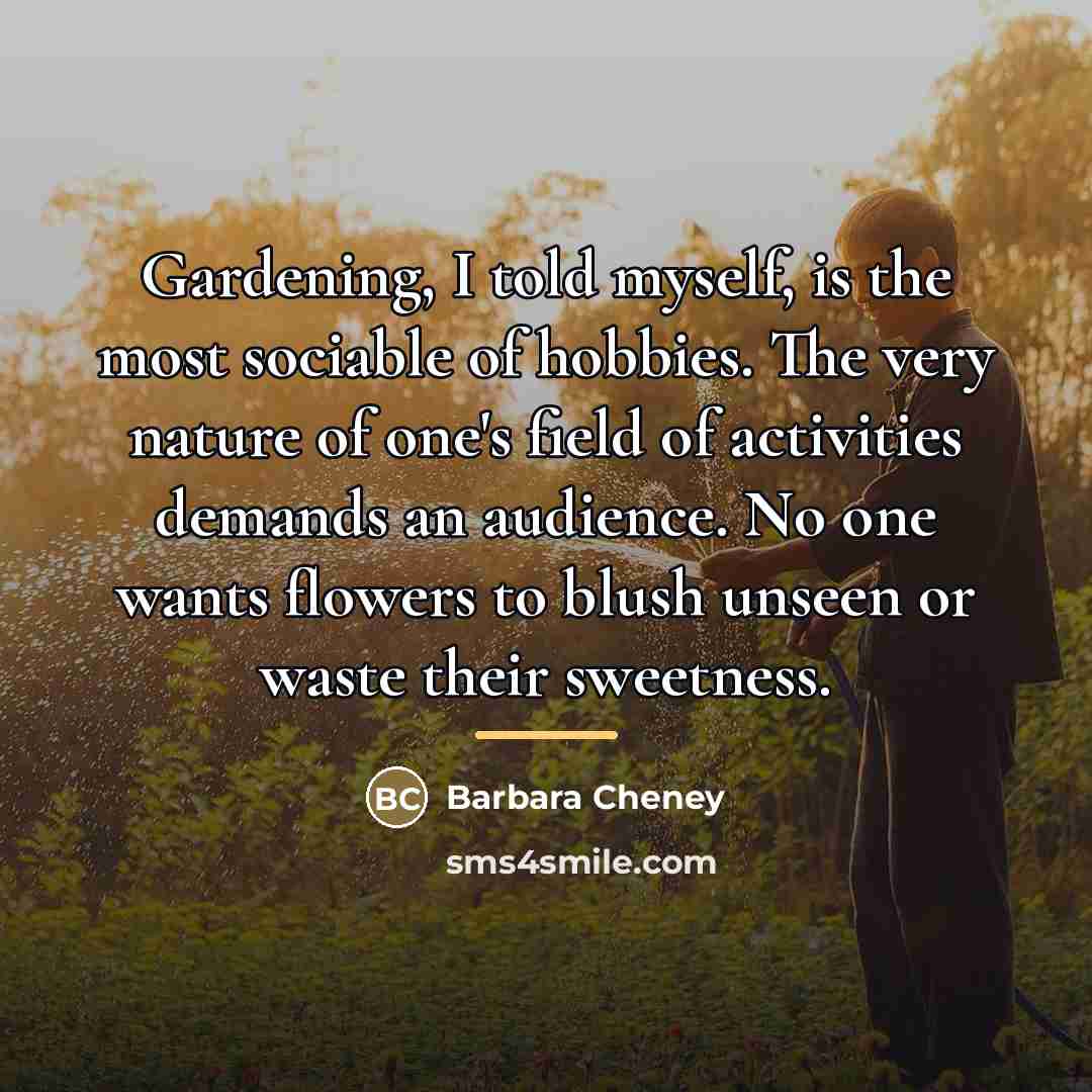“Gardening, I told myself, is the most sociable of hobbies.…” quote by Barbara Cheney
