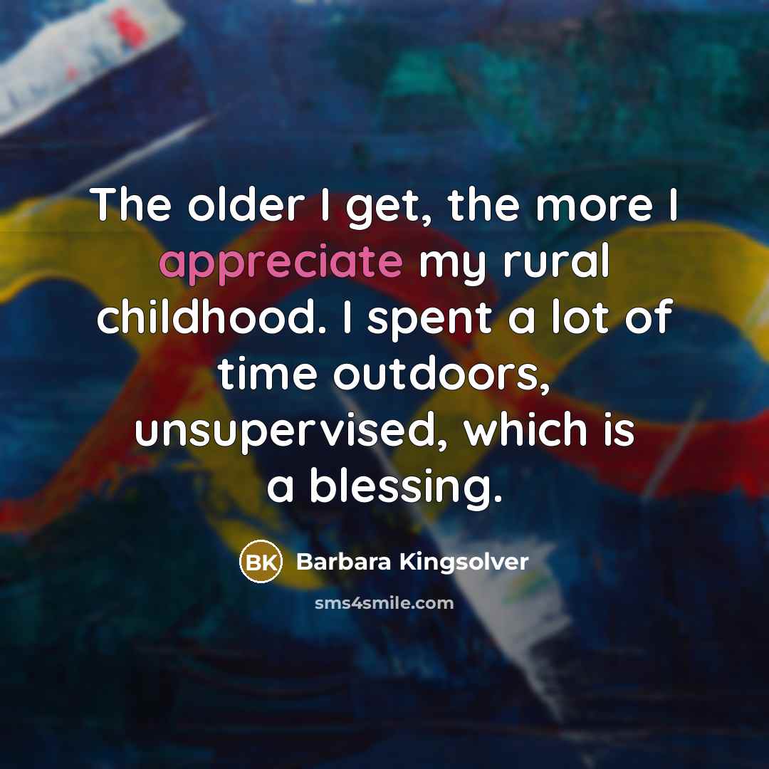“The older I get, the more I appreciate my rural…” quote by Barbara Kingsolver