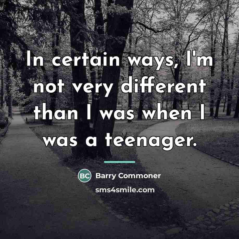 “In certain ways, I'm not very different than I was…” quote by Barry Commoner