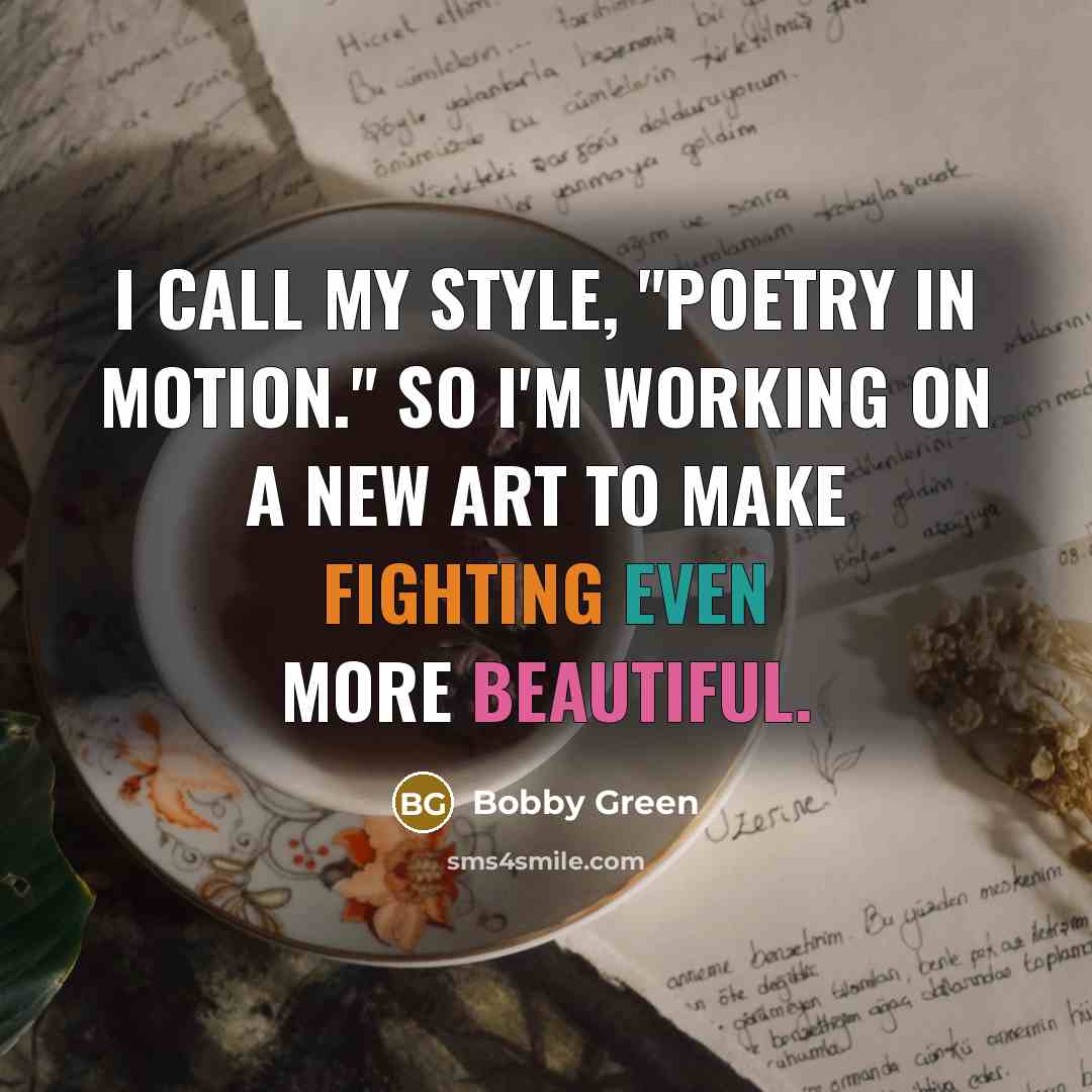 “I call my style, "Poetry in Motion." So I'm working…” quote by Bobby Green