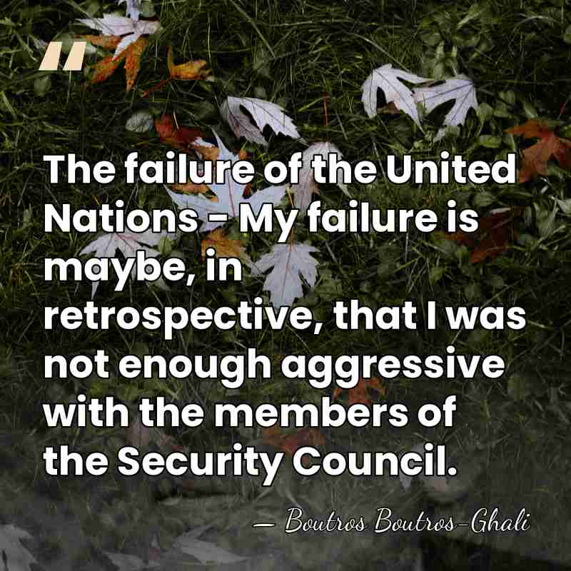 The failure of the United Nations - My failure is maybe, in&hellip; - Boutros Boutros-Ghali