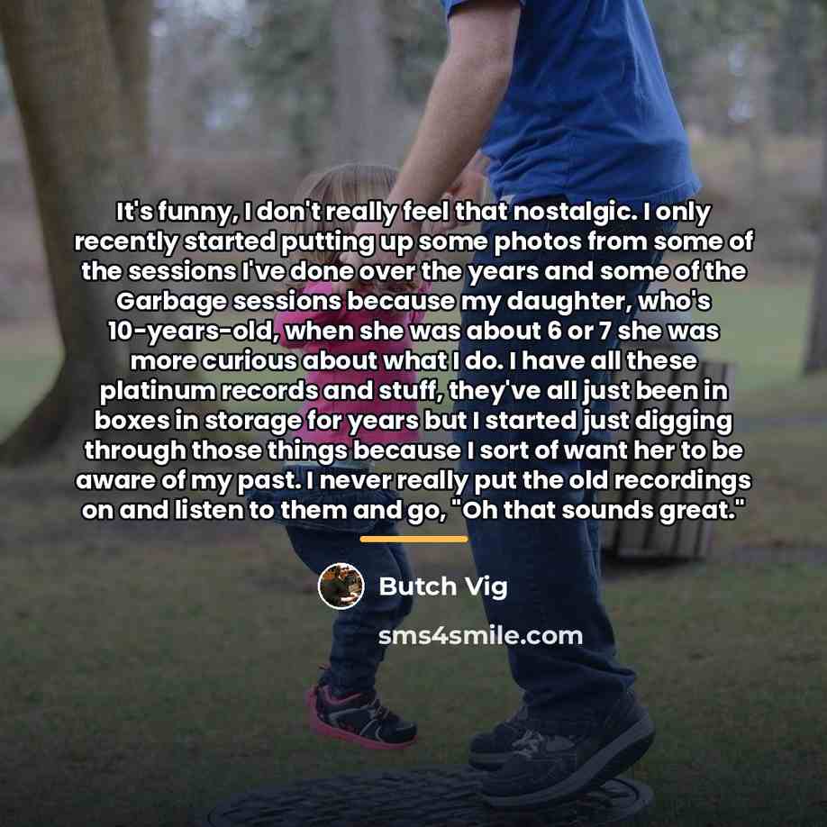 “It's funny, I don't really feel that nostalgic. I only…” quote by Butch Vig