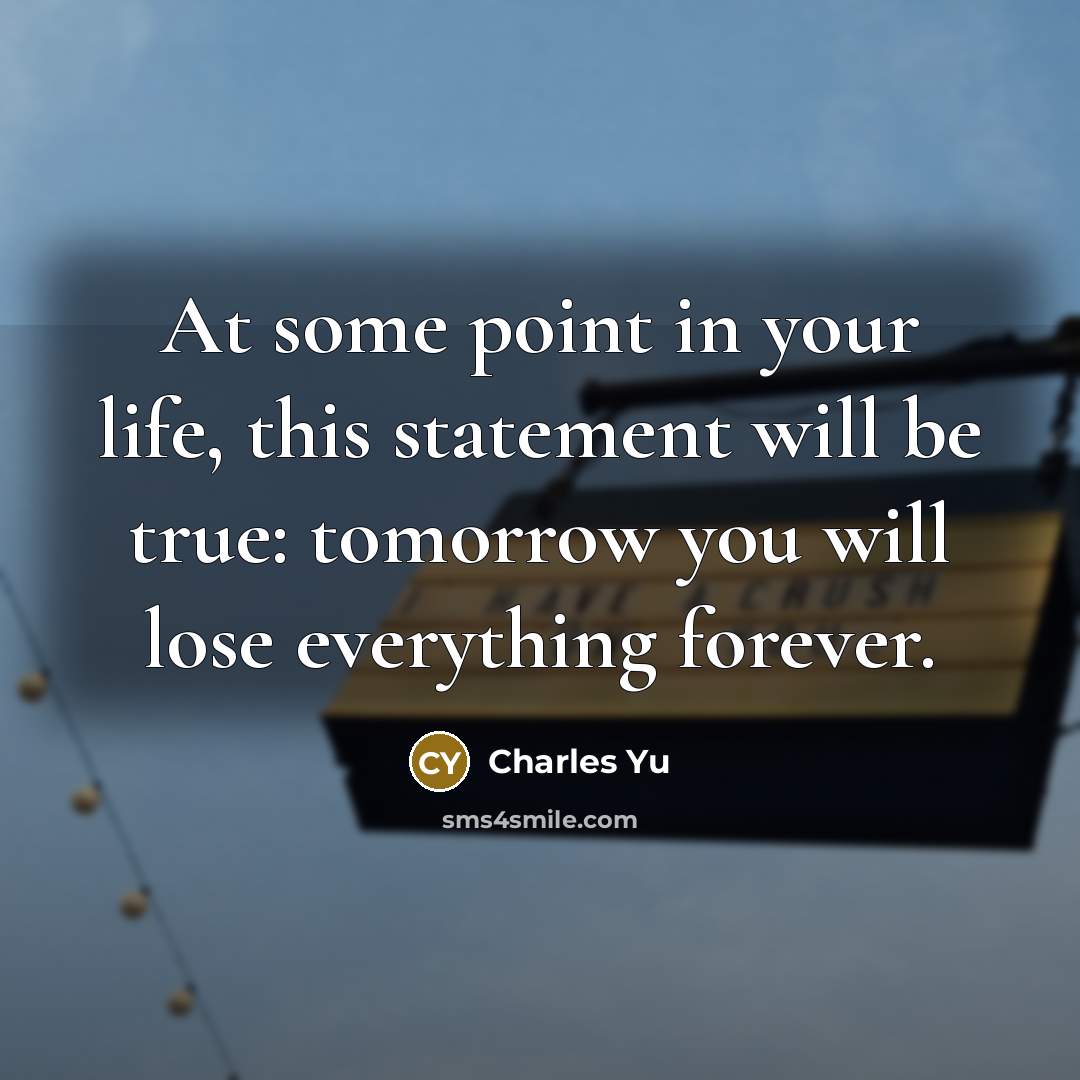 “At some point in your life, this statement will be…” quote by Charles Yu