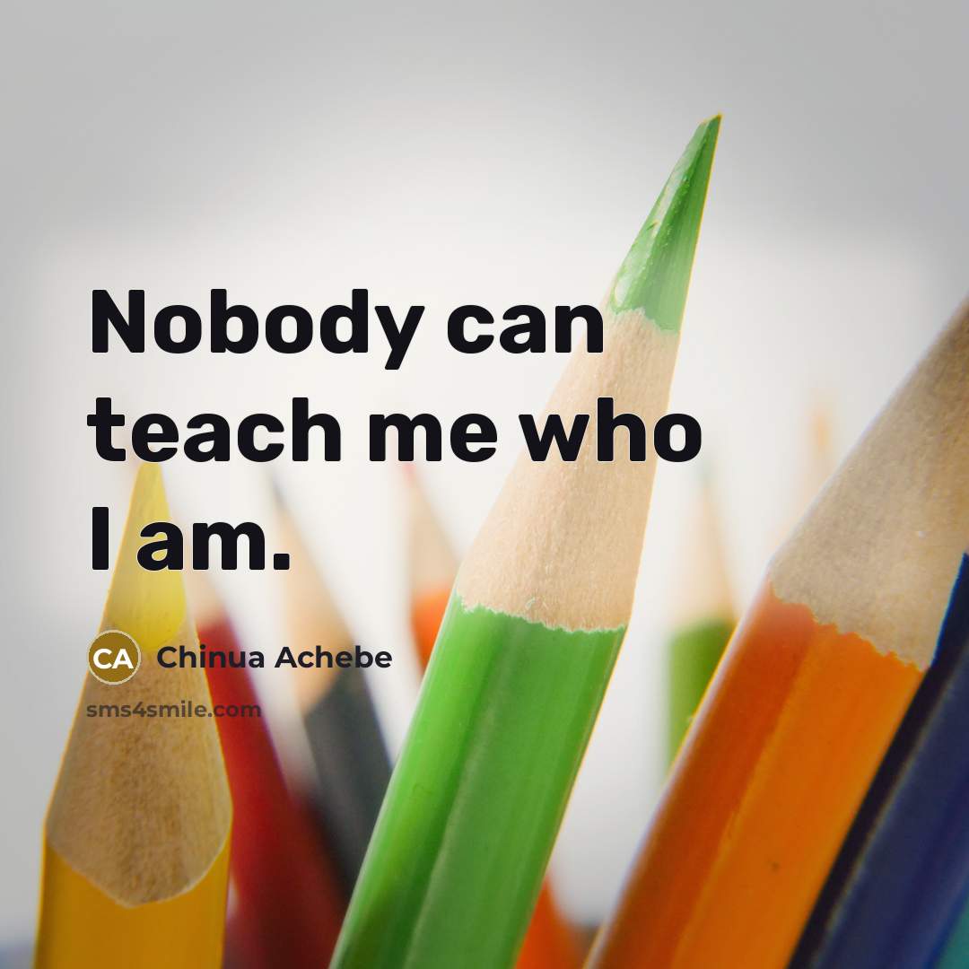 “Nobody can teach me who I am.…” quote by Chinua Achebe