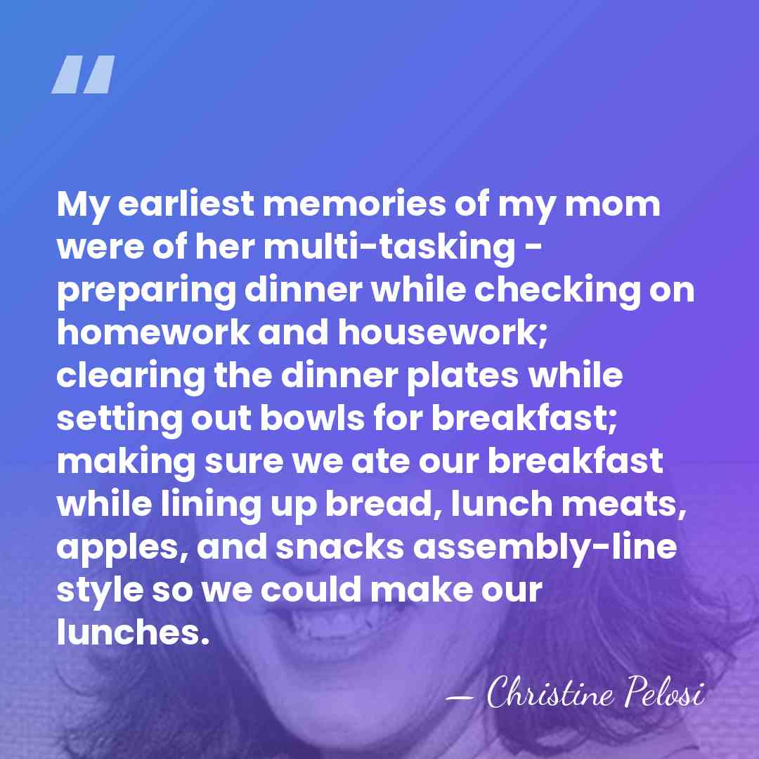 My earliest memories of my mom were of her multi-tasking - preparing&hellip; - Christine Pelosi