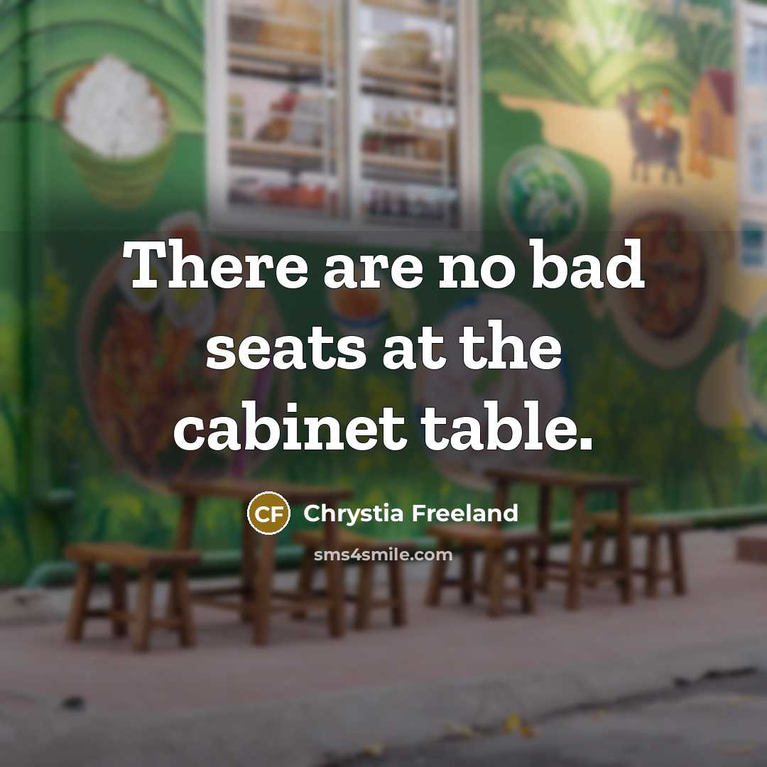“There are no bad seats at the cabinet table.…” quote by Chrystia Freeland