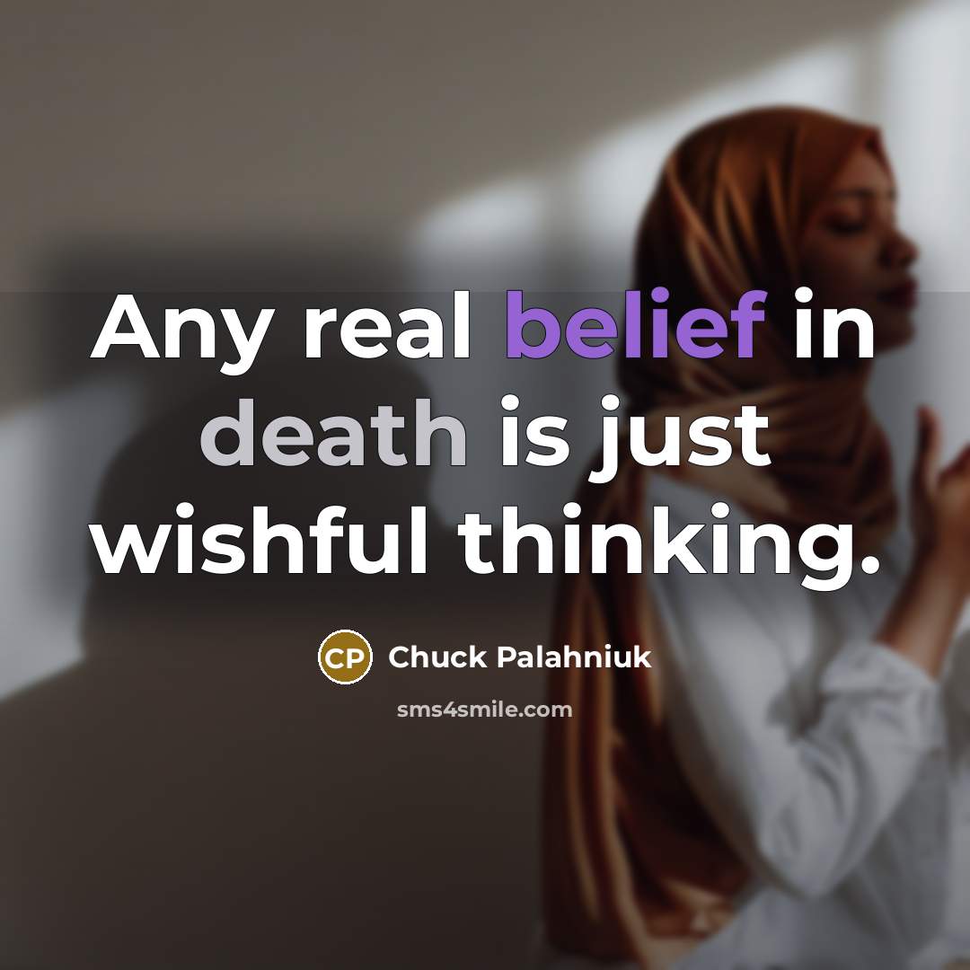 “Any real belief in death is just wishful thinking.…” quote by Chuck Palahniuk