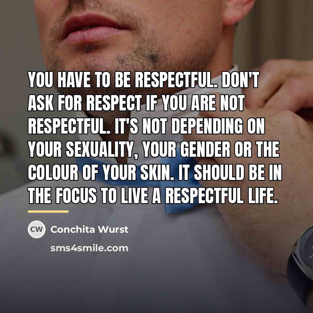 “You have to be respectful. Don't ask for respect if…” quote by Conchita Wurst