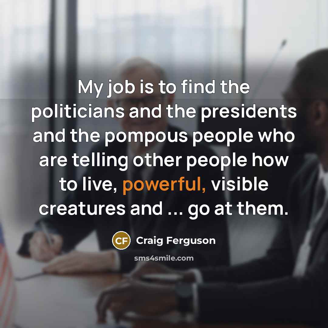 “My job is to find the politicians and the presidents…” quote by Craig Ferguson