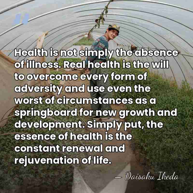 Health is not simply the absence of illness. Real health is the&hellip; - Daisaku Ikeda