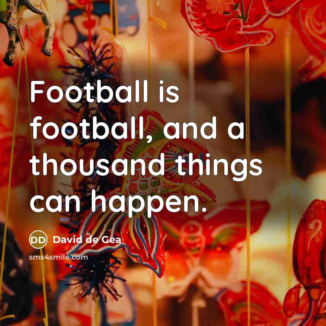 “Football is football, and a thousand things can happen.…” quote by David de Gea