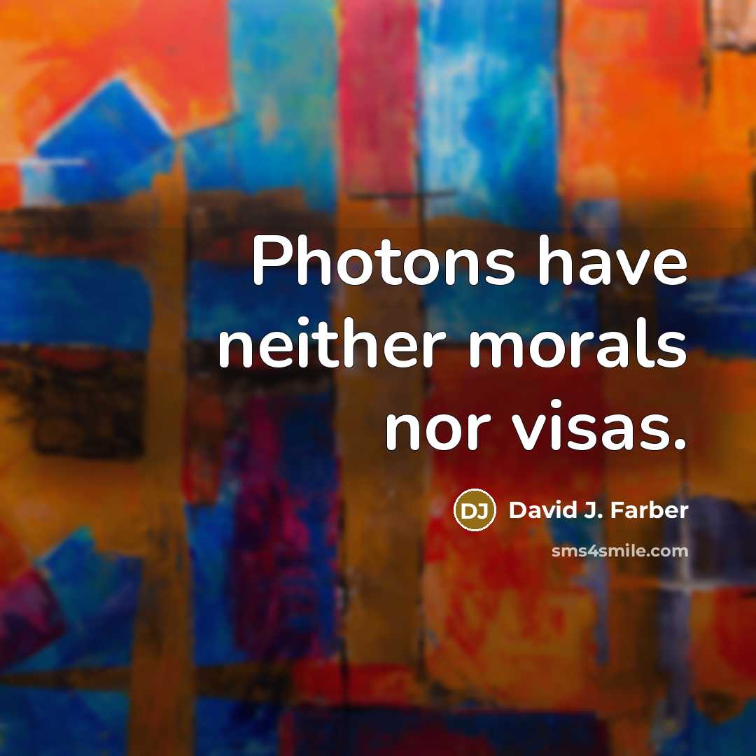 “Photons have neither morals nor visas.…” quote by David J. Farber