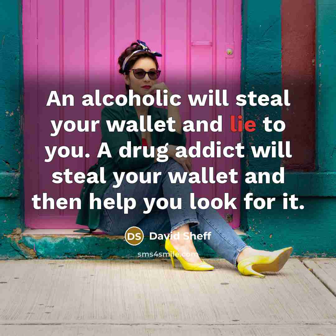 “An alcoholic will steal your wallet and lie to you.…” quote by David Sheff