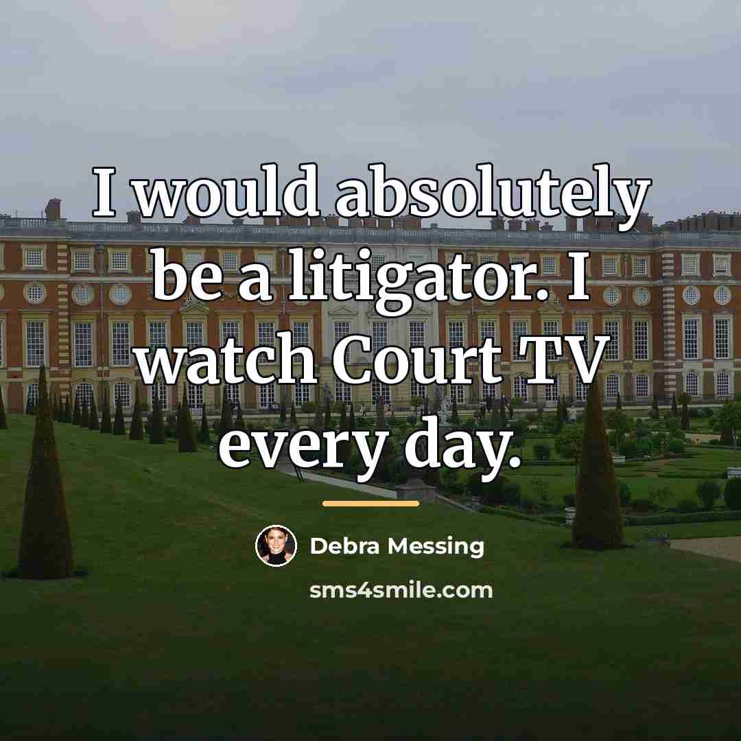 “I would absolutely be a litigator. I watch Court TV…” quote by Debra Messing