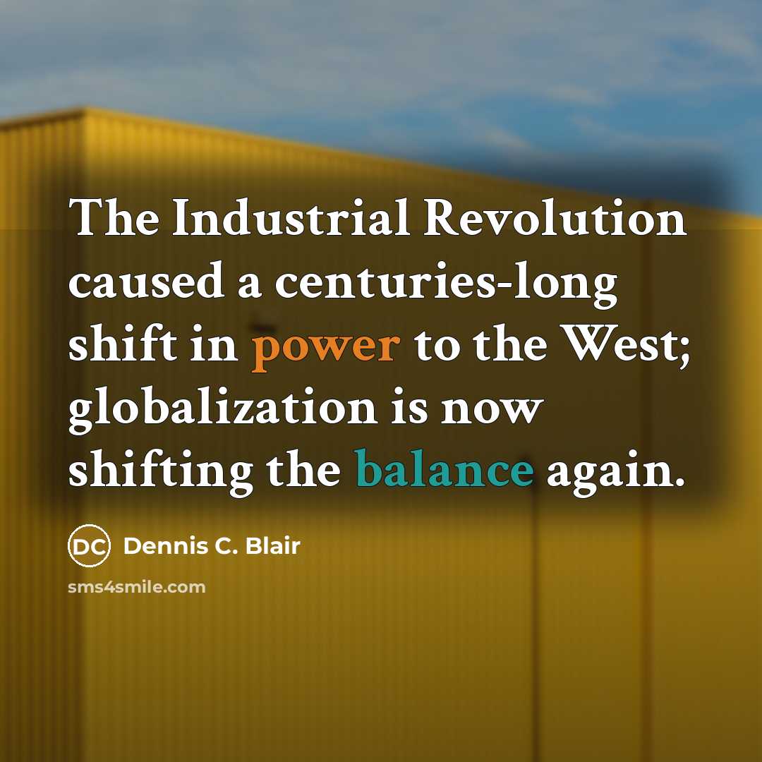 “The Industrial Revolution caused a centuries-long shift in power to…” quote by Dennis C. Blair
