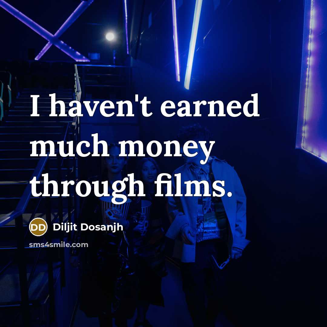 “I haven't earned much money through films.…” quote by Diljit Dosanjh