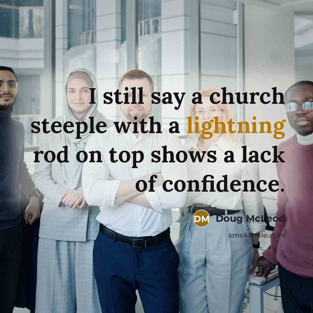“I still say a church steeple with a lightning rod on top shows a lack of confidence.” quote by Doug McLeod