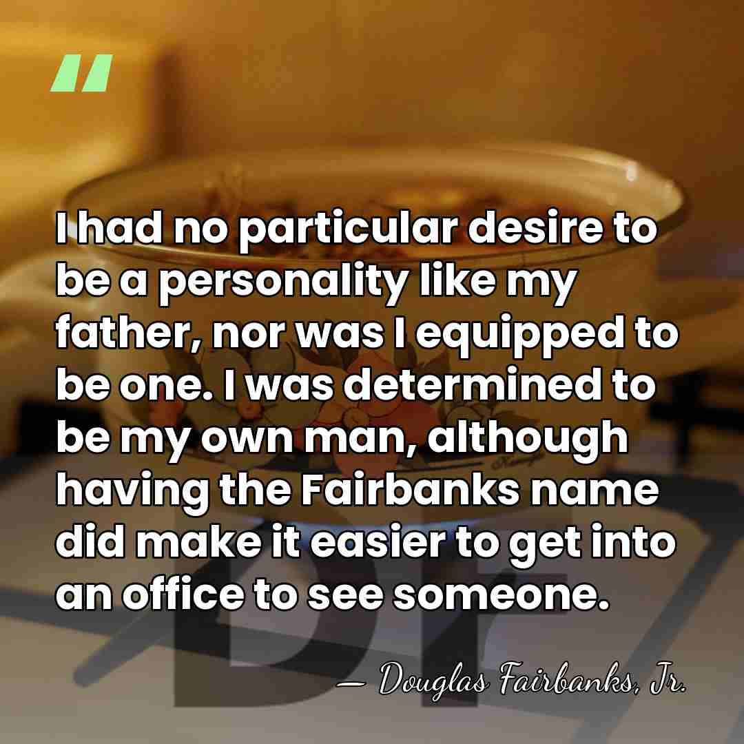 I had no particular desire to be a personality like my father,&hellip; - Douglas Fairbanks, Jr.